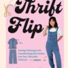 DIY Thrift Flip: Sewing Techniques for Transforming Old Clothes into Fun, Wearable Fashions