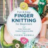 Fun and Easy Finger Knitting for Beginners: Cute, Clever, and Creative Projects for Kids