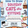 How to Draw Squishy Cats and Kittens: A Step-by-Step Guide to Drawing Totally Floofy Felines and Their Worlds