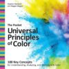 The Pocket Universal Principles of Color: 100 Key Concepts for Understanding, Analyzing, and Working with Color