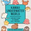 Kawaii Underwater World: Learn How to Draw 80 Swimmies in All Their Glory