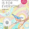 Drawing Is for Everyone : Simple Lessons to Make Your Creative Practice a Daily Habit - Explore Infinite Creative Possibilities in Graphite, Colored Pencil, and Ink