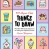 101 Super Cute Things to Draw : More than 100 step-by-step lessons for making cute, expressive, fun art!