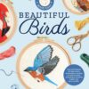 Embroidery Made Easy: Beautiful Birds: Easy techniques for learning to embroider a variety of colorful birds