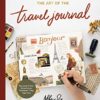 Art of the Travel Journal : Chronicle Your Life with Drawing, Painting, Lettering, and Mixed Media - Document Your Adventures, Wherever They Take You