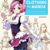 How to Draw Clothing for Manga : Learn to Draw Amazing Outfits and Creative Costumes for Manga and Anime - 35+ Outfits Side by Side with Modeled Photos