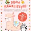 Draw Kawaii Style : A Beginner's Step-by-Step Guide for Drawing Super-Cute Creatures, Whimsical People, and Fun Little Things - 62 Lessons: Basics, Characters, Special Effects