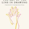 The Art of the Line in Drawing : A Step-by-Step Guide to Creating Simple, Expressive Drawings