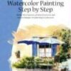 Watercolor Painting Step by Step : Discover a wide range of painting styles ad techniques for creating your own watercolor masterpieces