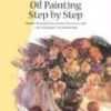 Oil Painting Step by Step : Discover a wide range of painting styles and techniques for creating your own masterpieces in oil