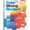 Color Mixing Recipes for Oil & Acrylic : Mixing recipes for more than 450 color combinations