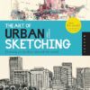 The Art of Urban Sketching : Drawing On Location Around The World