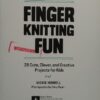 Finger Knitting Fun : 28 Cute, Clever, and Creative Projects for Kids