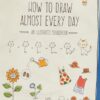 How to Draw Almost Every Day : An Illustrated Sourcebook