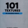 101 Textures in Colored Pencil : Practical step-by-step drawing techniques for rendering a variety of surfaces & textures