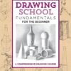 Drawing School: Fundamentals for the Beginner : A comprehensive drawing course