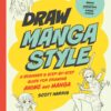 Draw Manga Style : A Beginner's Step-by-Step Guide for Drawing Anime and Manga - 62 Lessons: Basics, Characters, Special Effects