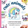 You Can Draw Cute Animals : A Step-by-Step Guide to Drawing and Coloring Adorable Creatures