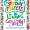 Special Effects Lettering and Calligraphy : A Beginner's Step-by-Step Guide to Creating Amazing Lettered Art - Explore New Styles, Colors, and Mediums