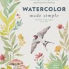 Watercolor Made Simple : Techniques, Projects, and Encouragement to Get Started Painting and Creating – with traceable designs and QR codes to online tutorials