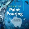 The Art of Paint Pouring Kit : Tips, Techniques, and Step-by-Step Instructions for Creating Colorful Poured Art