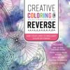 Creative Coloring in Reverse Kit : Add Your Lines to Brilliant Color Patterns! Includes: Two 48-page Coloring Books, Double-sided Brush Marker, White Gel Pen, Five Fine-Tip Markers, Creative Stencil