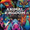 Animal Kingdom Coloring Book : Color Nature's Most Remarkable Creatures - Over 100 Pages to Color!