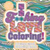 I F**king Love Coloring! : A D*mn Good Coloring Book - More Than 100 Pages to Color