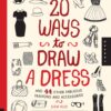 20 Ways to Draw a Dress and 44 Other Fabulous Fashions and Accessories : A Sketchbook for Artists, Designers, and Doodlers