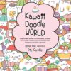 Kawaii Doodle World : Sketching Super-Cute Doodle Scenes with Cuddly Characters, Fun Decorations, Whimsical Patterns, and More