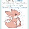 Cute Chibi Mythical Beasts & Magical Monsters : Learn How to Draw Over 60 Enchanting Creatures