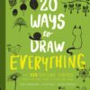 20 Ways to Draw Everything : With 135 Nature Themes from Cats and Tigers to Tulips and Trees